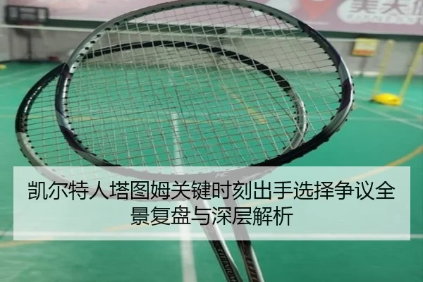 凯尔特人塔图姆关键时刻出手选择争议全景复盘与深层解析